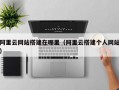阿里云网站搭建在哪里（阿里云搭建个人网站）