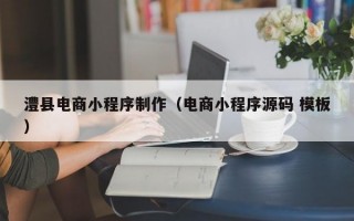 澧县电商小程序制作（电商小程序源码 模板）