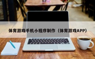 体育游戏手机小程序制作（体育游戏APP）